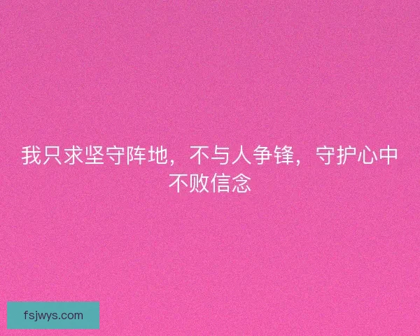 我只求坚守阵地，不与人争锋，守护心中不败信念
